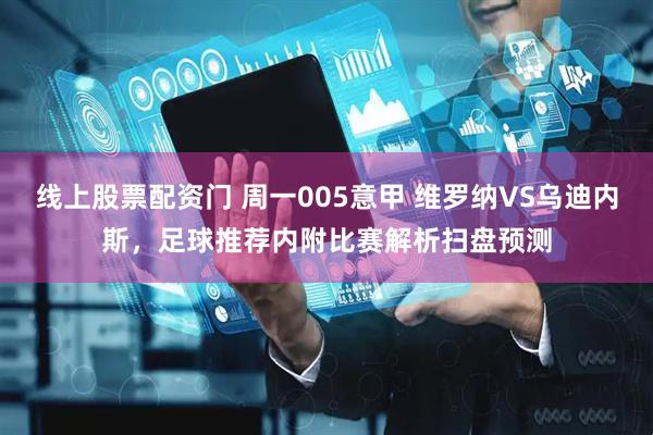 线上股票配资门 周一005意甲 维罗纳VS乌迪内斯，足球推荐内附比赛解析扫盘预测