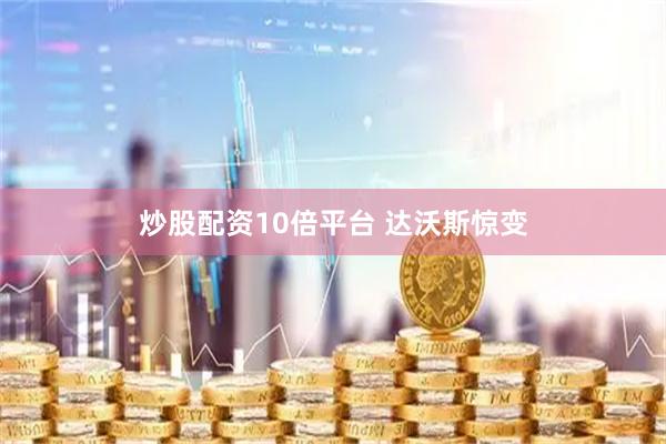 炒股配资10倍平台 达沃斯惊变