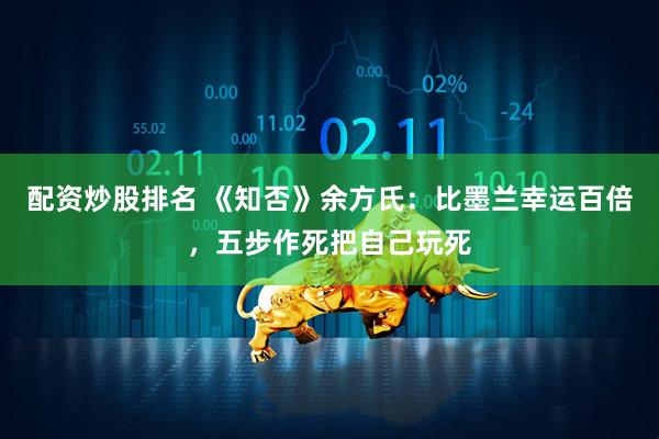 配资炒股排名 《知否》余方氏：比墨兰幸运百倍，五步作死把自己玩死